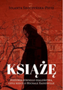 Książę. Historia pewnego szaleństwa, czyli rzecz o Michale Radziwille