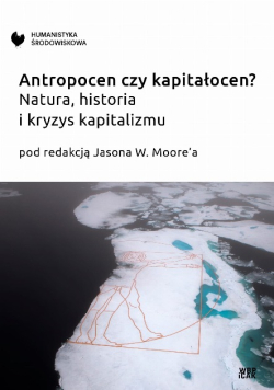 Antropocen czy kapitałocen? Natura, historia i kryzys kapitalizmu