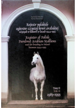 Rejestr polskich ogierów czystej krwi arabskiej użytych do hodowli w lata 1944 - 1993 Tom 2