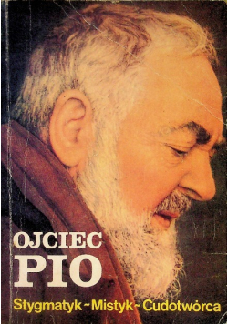 Ojciec Pio Stygmatyk Mistyk Cudotwórca