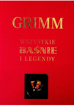Bracia Grimm  - Wszystkie baśnie i legendy