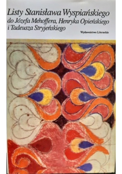 Listy Stanisława Wyspiańskiego do Józefa Mehoffera Henryka Opieńskiego i Tadeusza Stryjeńskiego Tom I