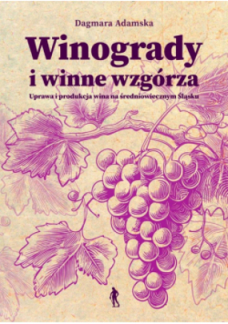 Winogrady i winne wzgórza Uprawa i produkcja wina na średniowiecznym śląsku