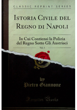 Istoria Civile del Regno di Napoli In Cui Contiensi la Polizia del Regno Sotto Gli Austriaci Vol 5