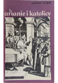 Tazbir Janusz - Arianie i katolicy