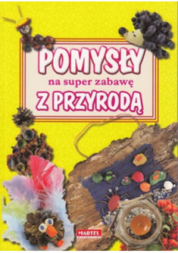 Pomysły na super zabawę z przyrodą