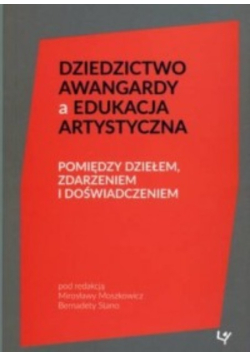 Dziedzictwo awangardy a edukacja artystyczna : pomiędzy dziełem, zdarzeniem i doświadczeniem
