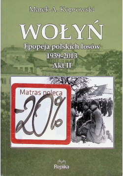 Wołyń Epopeja polskich losów 1939 - 2013  Akt II