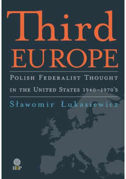 Third Europe. Polish Federalist Thought in the United States. 1940-1970's