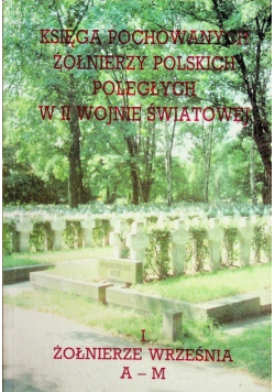 Księga pochowanych żołnierzy polskich poległych w II wojnie Tom I