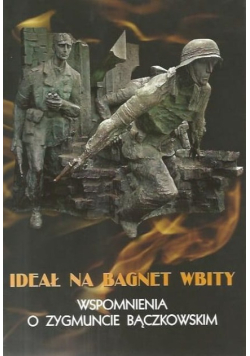 Ideał na bagnet wbity Wspomnienia o Zygmuncie Bączkowskim cel charytatywny