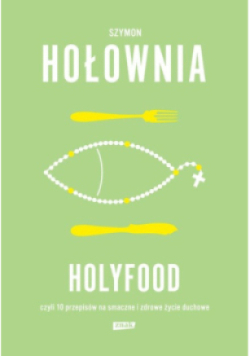 Holyfood, czyli 10 przepisów na smaczne i zdrowe życie duchowe