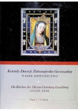 Kościoły diecezji Zielonogórsko Gorzowskiej Nasze dziedzictwo Tom V