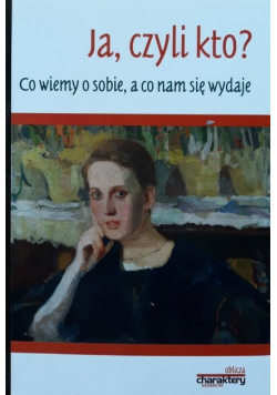 Ja czyli kto Co wiemy o sobie a co nam się wydaje