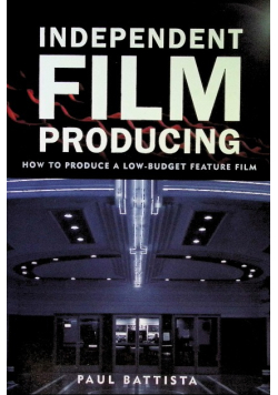 Independent Film Producing: How to Produce a Low - Budget Feature Film