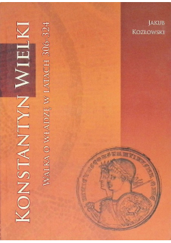 Konstantyn Wielki Walka o władzę w latach 306 - 324