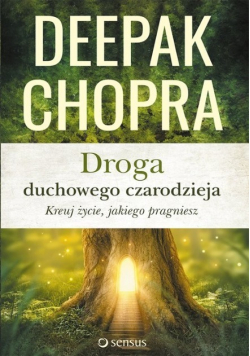 Droga duchowego czarodzieja Kreuj życie, jakiego pragniesz