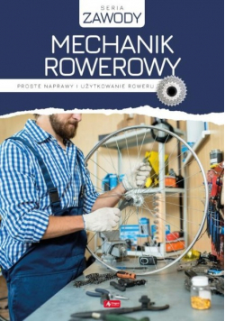 Mechanik rowerowy Proste naprawy i użytkowanie roweru