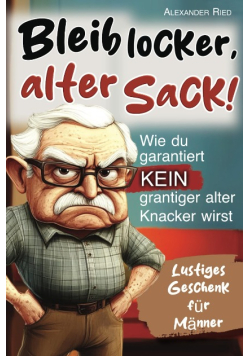 Bleib locker, alter Sack!