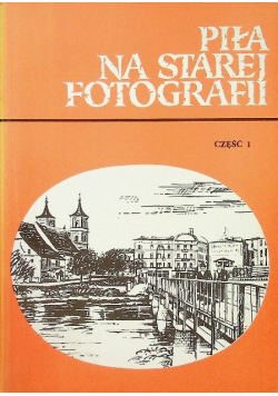 Piła na starej fotografii Część I