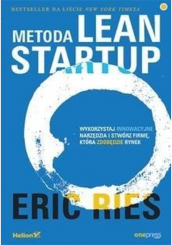 Metoda Lean Startup Wykorzystaj innowacyjne narzędzia i stwórz firmę która zdobędzie rynek