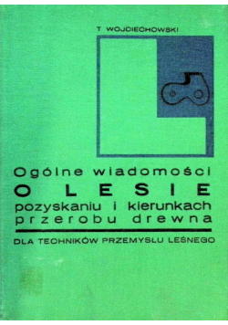 Ogólne wiadomości o LESIE, pozyskaniu i kierunkach przerobu drewna