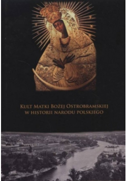 Kult Matki Bożej Ostrobramskiej w historii narodu polskiego