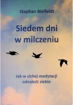 Siedem dni w milczeniu Jak w cichej medytacji odnaleźć siebie