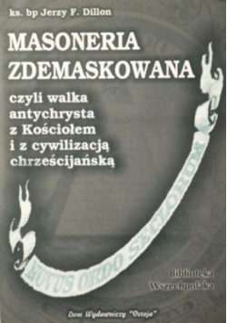 Masoneria zdemaskowana czyli walka antychrysta z kościołem i z cywilizacją chrześcijańską