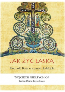 Jak żyć łaską Płodność Boża w czynach ludzkich