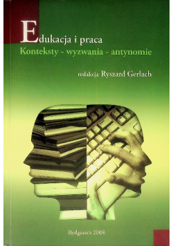 Edukacja i praca Konteksty wyzwania antynomia