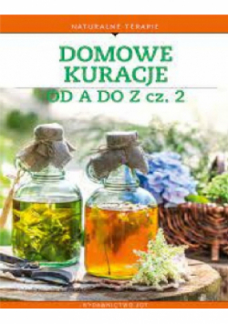 Domowe kuracje od A do Z Część II