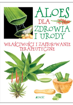 Aloes dla zdrowia i urody Właściwości i zastosowanie terapeutyczne