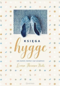 Księga hygge Jak zwolnić kochać i żyć