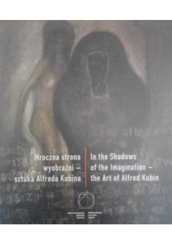 Mroczna strona wyobraźni sztuka Alfreda Kubina
