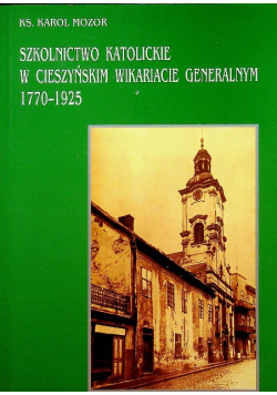 Szkolnictwo katolickie w Cieszyńskim Wikariacie  Generalnym 1770-1925