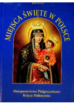Miejsca święte w Polsce łaskami i cudami słynące Tom III