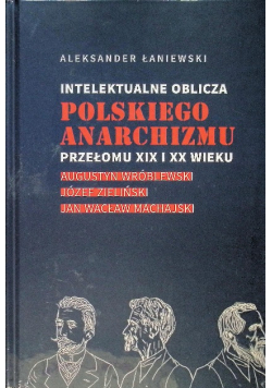 Intelektualne oblicza polskiego anarchizmu przełomu XIX i XX wieku