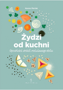 Żydzi od kuchni Opowieści wokół rodzinnego stołu