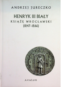 Henryk III Biały Książę Wrocławski ( 1247 - 1266 )