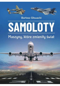 Samoloty. Maszyny, które zmieniły świat