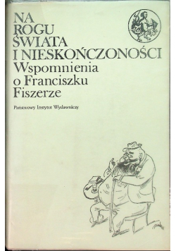 Na rogu świata i nieskończoności Wspomnienia o Franciszku Fiszerze