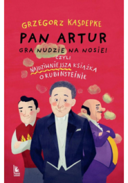 Pan Artur gra nudzie na nosie! Czyli najdziwniejsza książka o Rubinsteinie