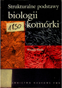 Kilarski Wincenty - Strukturalne podstawy biologii komórki
