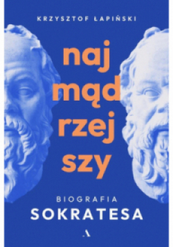 Najmądrzejszy. Biografia Sokratesa