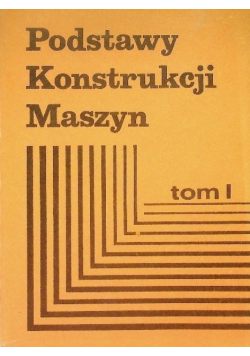 Podstawy konstrukcji maszyn Tom I