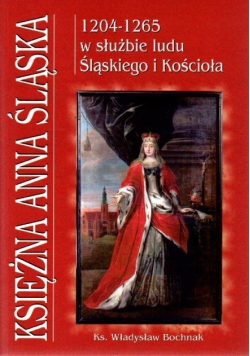 Księżna Anna Śląska 1206 - 1265 w służbie ludu śląskiego i Kościoła