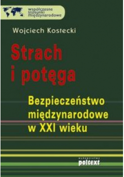 Strach i potęga Bezpieczeństwo międzynarodowe w XXI wieku