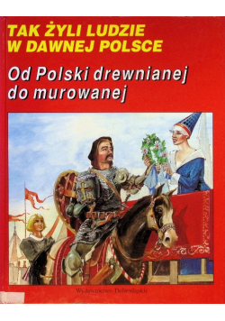 Tak żyli ludzie w dawnej Polsce  Od Polski drewnianej do murowanej