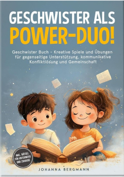 Geschwister als Power-Duo! Kreative Spiele und Übungen fur gegenseitige Unterstutzung, kommunikative Konfliktlosung und Gemeinschaft